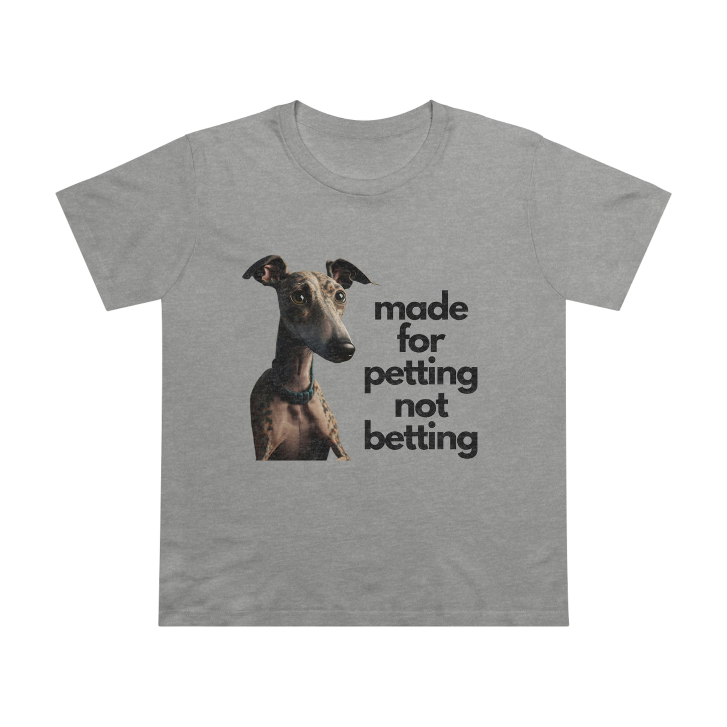 Petting not Betting Greyhound Feminine Cut T-Shirt