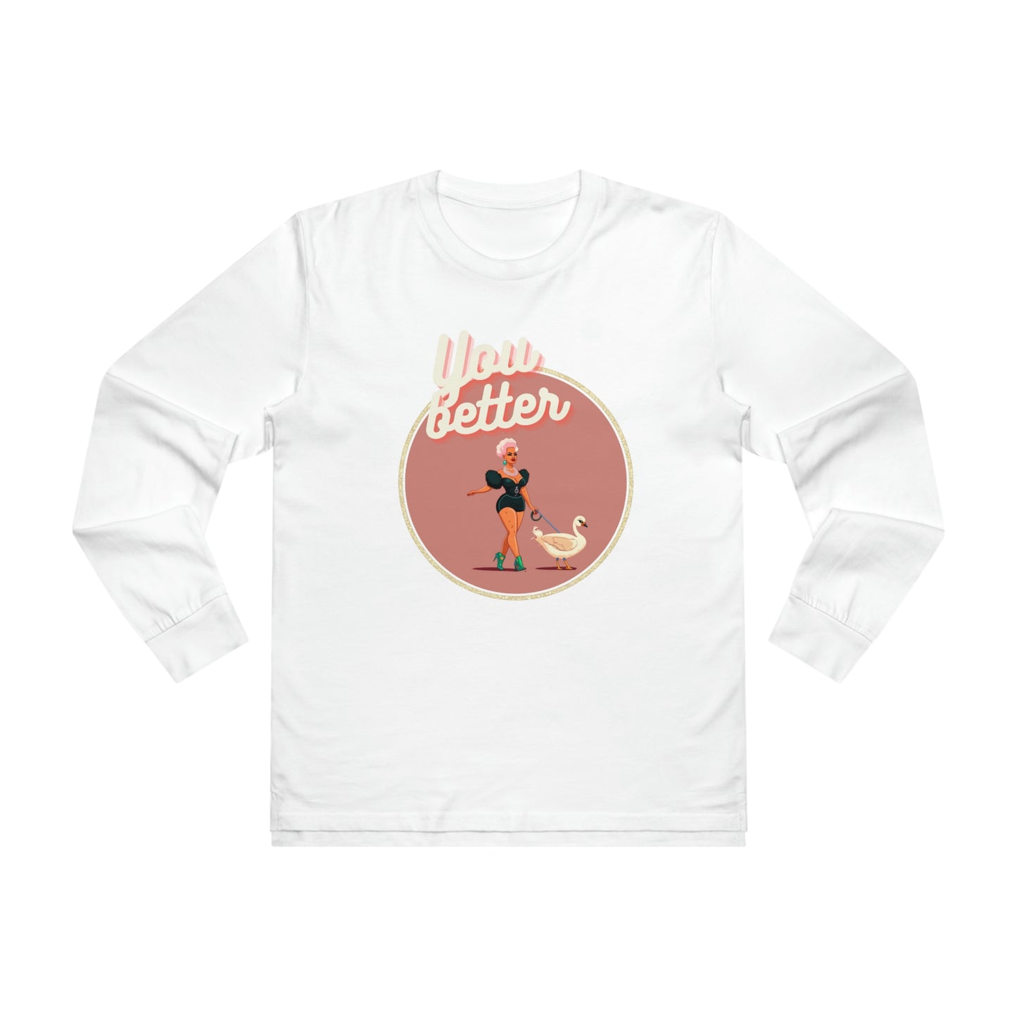 You Better Walk That Fucking Duck Glam Longsleeve T-Shirt