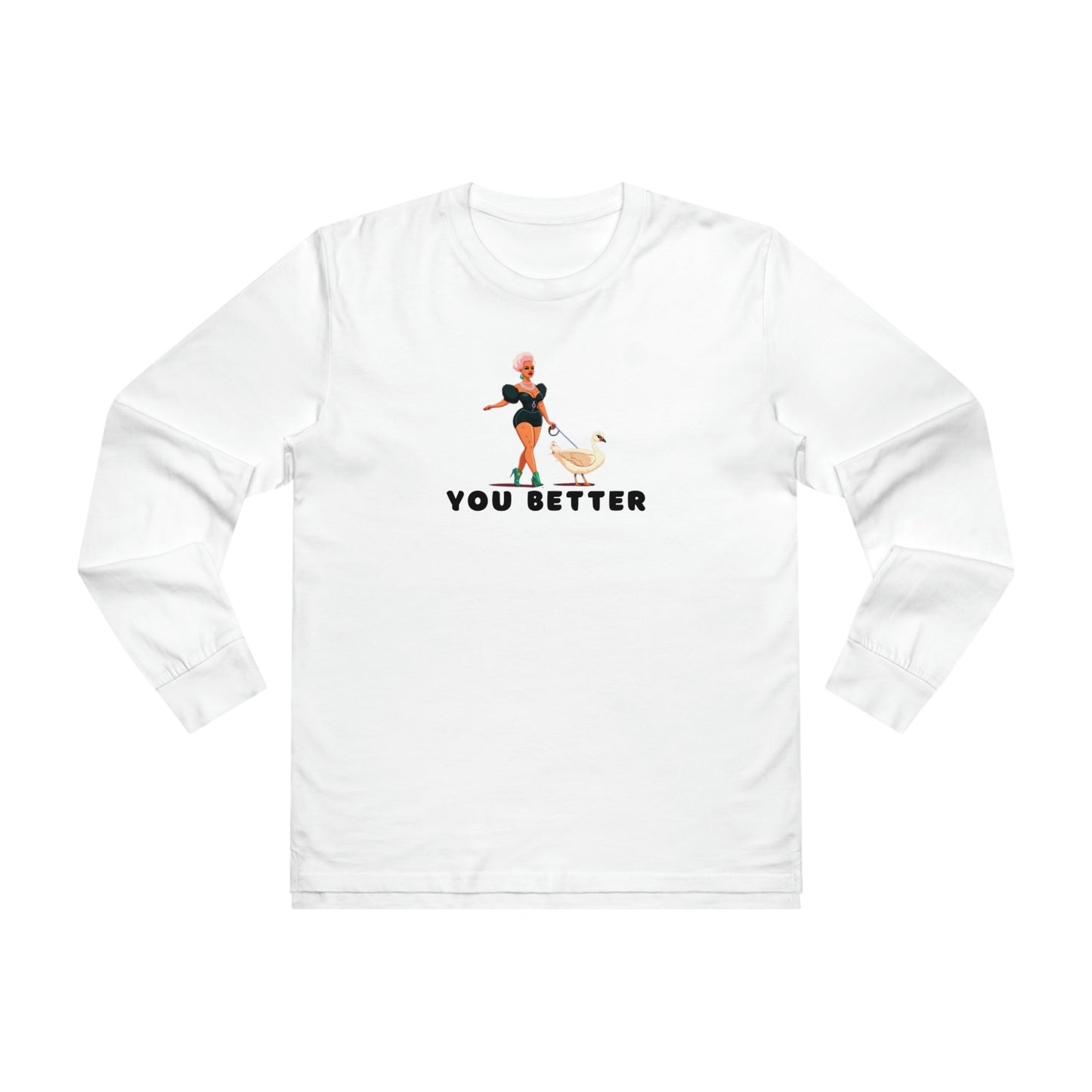 You Better Walk That Fucking Duck Longsleeve T-Shirt