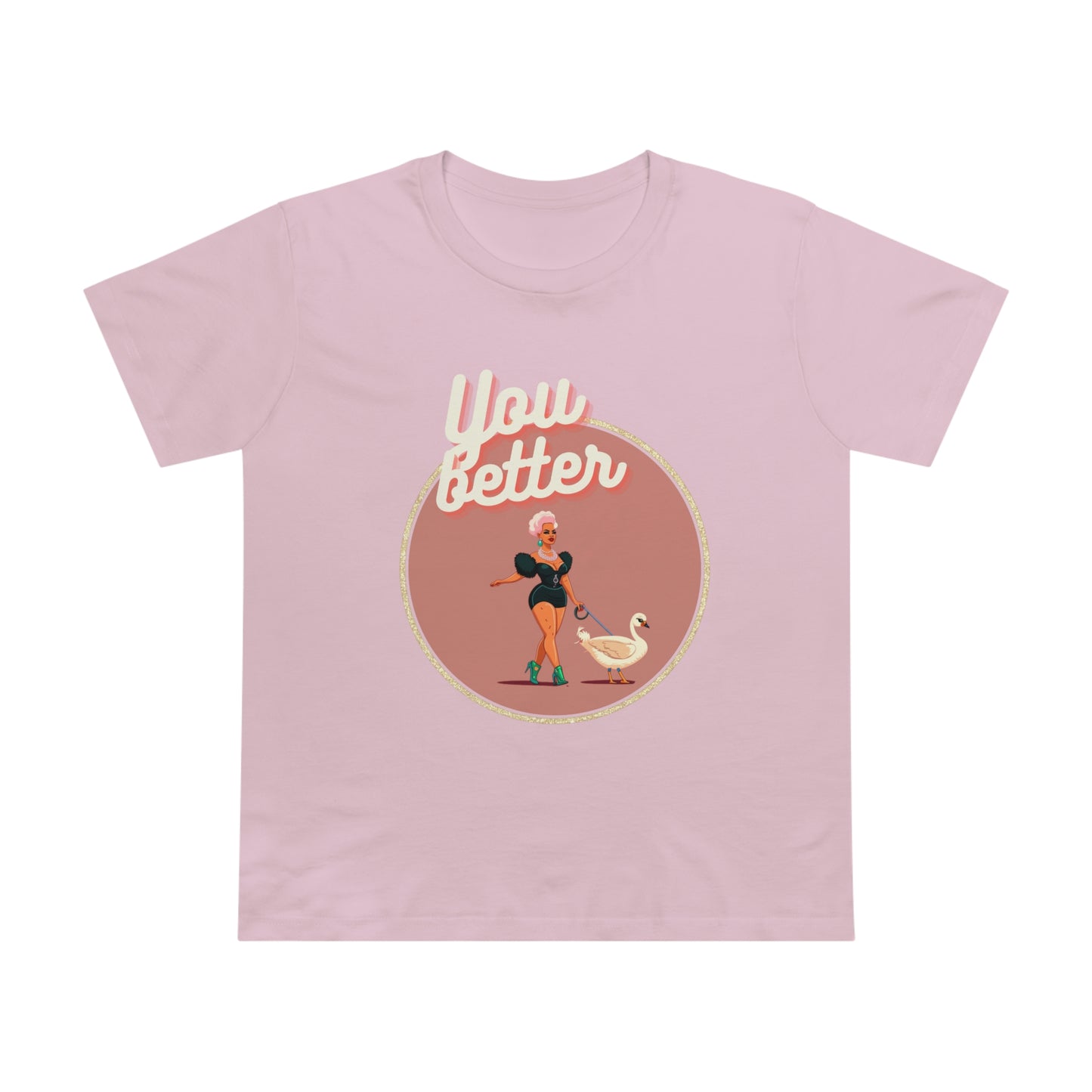 You Better Walk That Fucking Duck Glam Feminine Cut T-Shirt