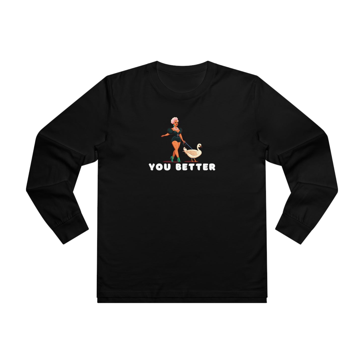 You Better Walk That Fucking Duck Longsleeve T-Shirt