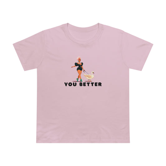 You Better Walk That Fucking Duck Feminine Cut T-Shirt